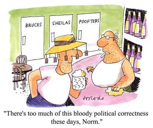 "There's too much of this bloody political correctness these days, Norm."