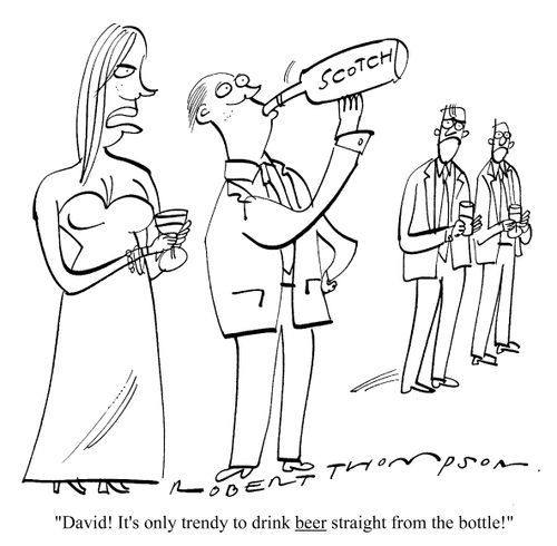 "David! It's only trendy to drink beer straight from the bottle!"