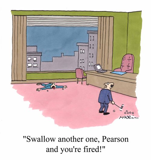 "Swallow another one, Pearson and you're fired."