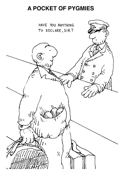 A pocket of pygmies - "Have you anything to declare sir?"