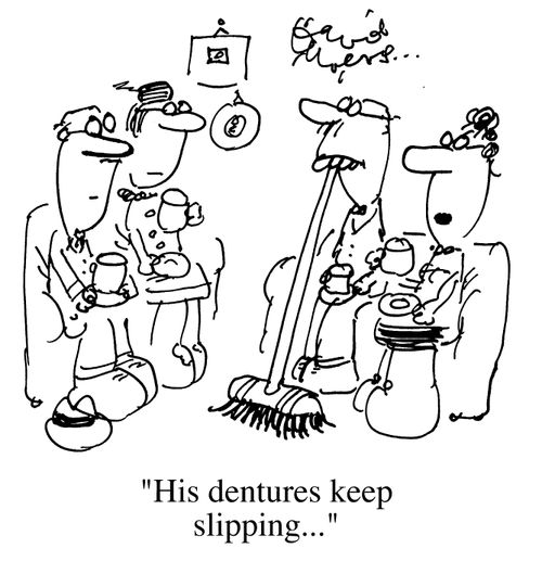 "His dentures keep slipping."