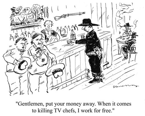 'Gentlemen, put your money away. When it comes to killing TV chefs, I work for free.'