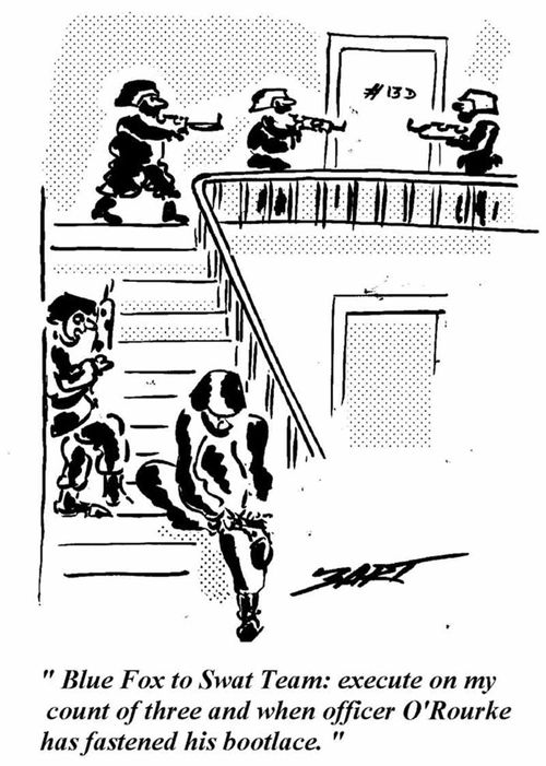 'Blue Fox to Swat Team: execute on my count of three and when officer O'Rourke has fastened his bootlace.'