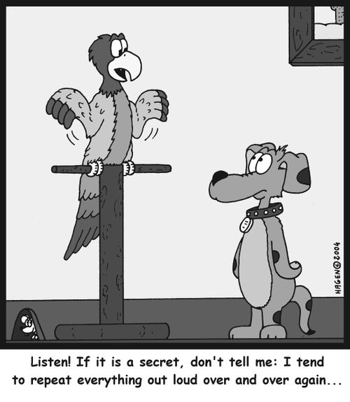 'Listen! If it is a secret, don't tell me: I tend to repeat everything out loud over and over again...'