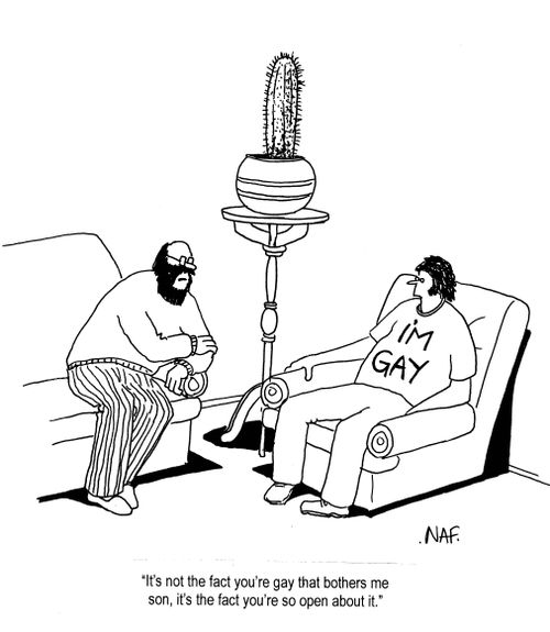 'It's not the fact you're gay that bothers me son, it's the fact you're so open about it.'