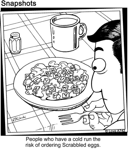 People who have a cold run the risk of ordering scrabbled eggs.