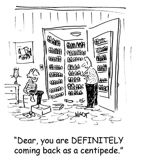 "Dear, you are Definitely coming back as a centipede."
