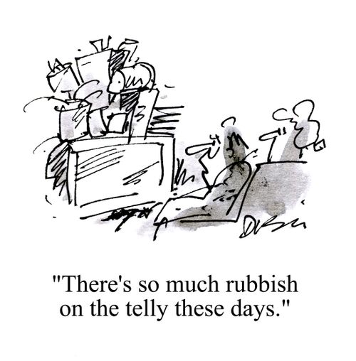 'There's so much rubbish on the telly these days.'
