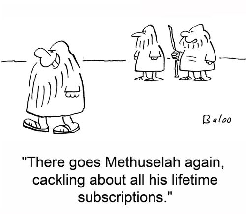 'There goes Methuselah again, cackling about all his lifetime subscriptions.'