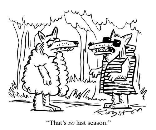 Trendy wolf says to wolf in sheep's clothing: 'That's SO last season.'