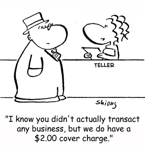 'I know you didn't actually transact any business, but we do have a $2.00 cover charge.'
