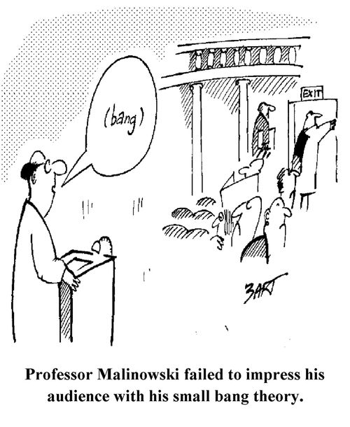 Professor Malinowski Failed to Impress His Audience with his Small Bang Theory.