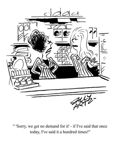 ''Sorry, we get no demand for it'- if I've said that once today, I've said it a hundred times!'