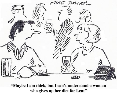 'Maybe I am thick, but I can't understand a woman who gives up her diet for Lent.'