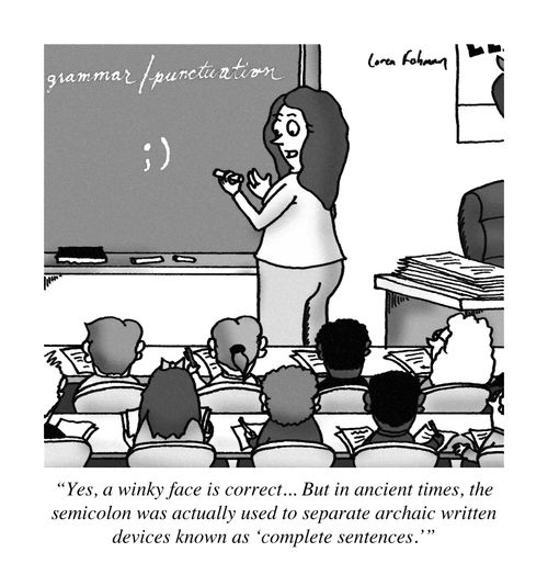 'Yes, a winky face is correcy...But in ancient times, the semicolon was actually used to separate archaic written devices know as 'complete sentences.''