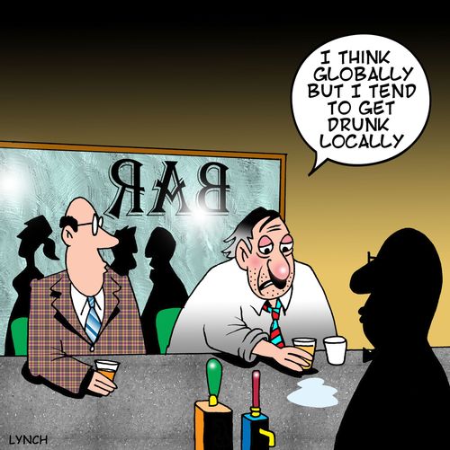 'I think globally but I tend to get drunk locally.'