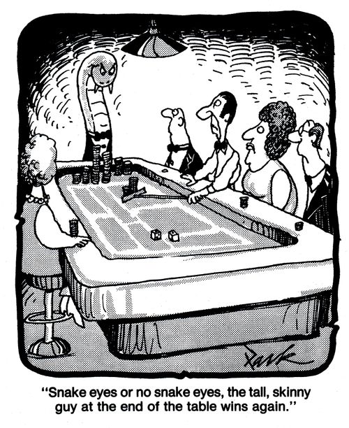 'Snake eyes or no snake eyes, the tall, skinny guy at the end of the table wins again.'