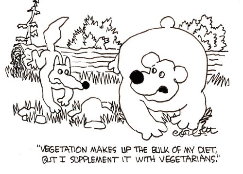 'Vegetation makes up the bulk of my diet, but I supplement it with vegetarians.'