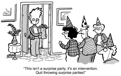 'This isn't a surprise party. It's an intervention. Quit throwing surprise parties!'