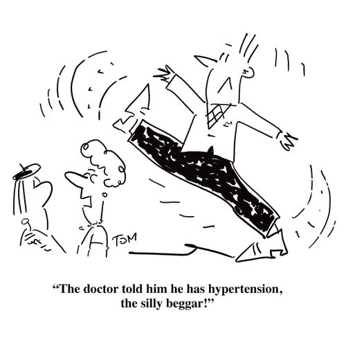 'The doctor told him he has hypertension, the silly beggar!'