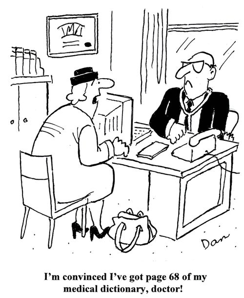 'I'm convinced I've got page 68 of my medical dictionary, doctor!'