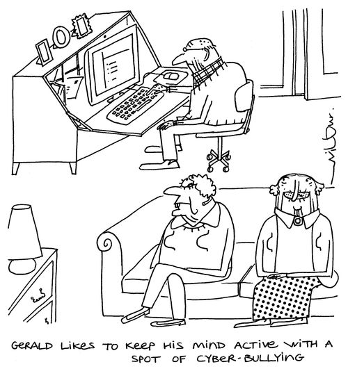 'Gerald likes to keep his mind active with a spot of cyber bullying.'