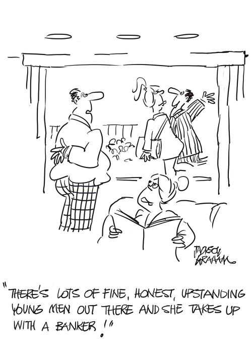 'There's lots of fine,honest,upstanding young men out there and she takes up with a banker!'