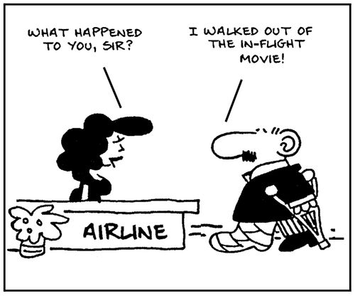 'What happened to you sir?' - 'I walked out of the in-flight movie.'