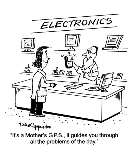'It's a Mothers, G.P.S., it guides you through all the problems of the day.'