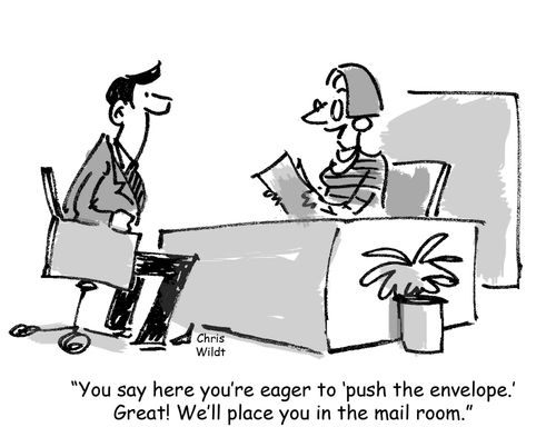 'You say here you're eager to 'push the envelope.' Great! We'll place you in the mail room.'