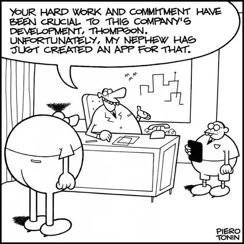 'Your hard work and commitment have been crucial to this company's development, Thompson. Unfortunately, my nephew has just created an app for that.'