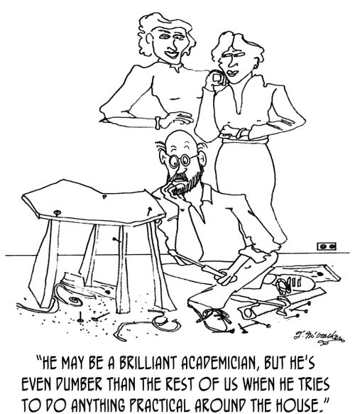'He may be a brilliant academician, but he's even dumber than the rest of us when he tries to do anything practical around the house.' 