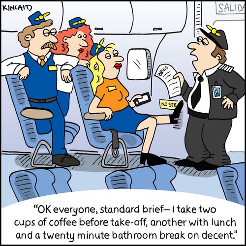 'OK everyone, standard brief - I take two cups of coffee before take-off, another with lunch and a twenty minute bathroom break on decent.'