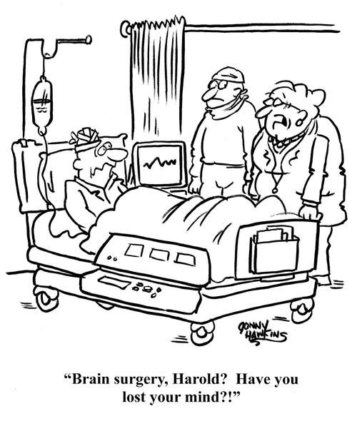 'Brain surgery, Harold?  Have you lost your mind?!'