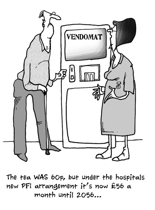 'The tea was 60p, but under the hospitals new PFI arrangement it's now £56 a month until 2056...'