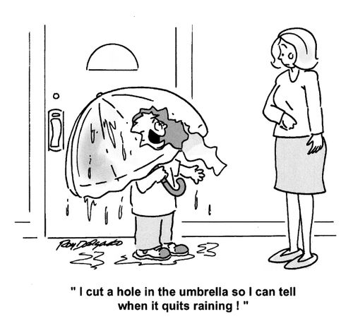 'I cut a hole in the umbrella so I can tell when it quits raining!'