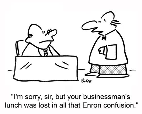 'I'm sorry, sir, but your businessman's lunch was lost in all that Enron confusion.'