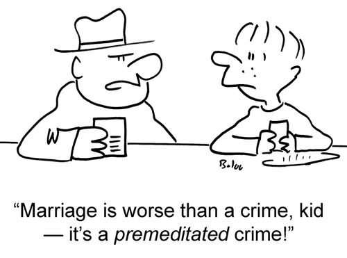 'Marriage is worse than a crime, kid — it's a premeditated crime!'