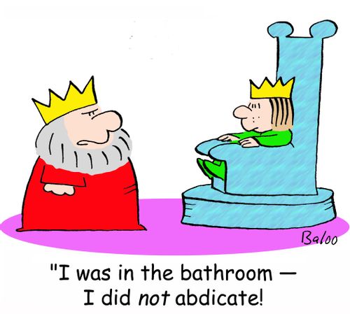'I was in the bathroom -- I did NOT abdicate!'