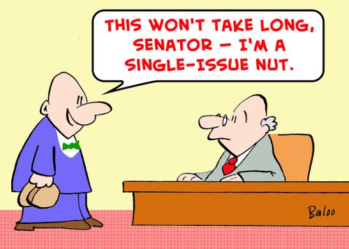 'This won't take long, Senator -- I'm a single-issue nut.'