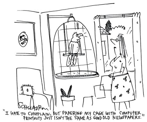 'I hate to complain, but papering my cage with computer printouts just isn't the same as good old newspapers.'