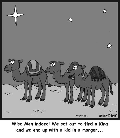 'Wise Men indeed! We set out to find a King and we end up with a kid in a manger...'