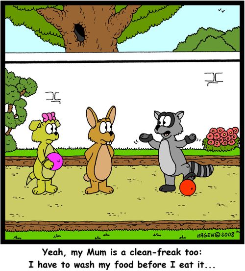 'Yeah, my Mum is a clean-freak too: I have to wash my food before I eat it...'