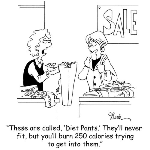 'These are called, 'Diet Pants.' They'll never fit, but you'll burn 250 calories trying to get into them.'