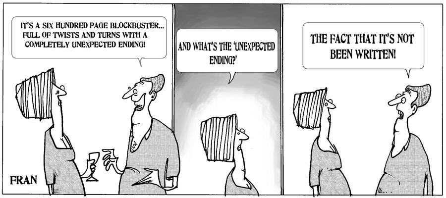 'What's the unexpected ending?' - 'The fact that it's not been written.'