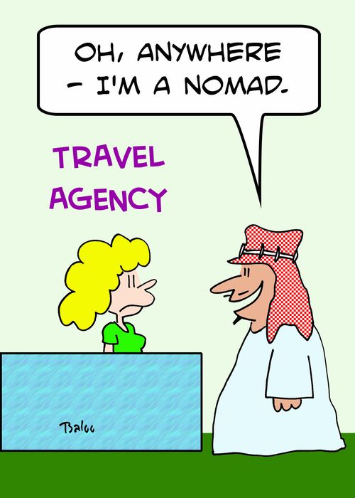 TRAVEL AGENCY, 'Oh, anywhere -- I'm a nomad.'