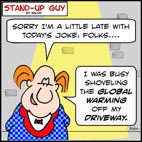 'Sorry I'm a little late with today's joke, folks.... I was busy shoveling the global warming off my driveway.'