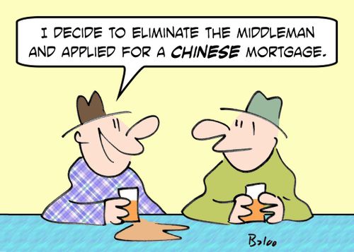 'I decided to eliminate the middleman, and applied for a CHINESE mortgage.'