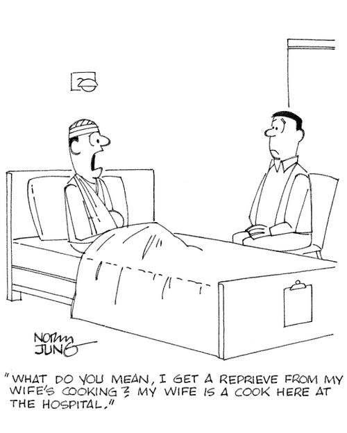 'What do you mean, I get a reprieve from my wife's cooking? My wife is a cook here at the hospital.'
