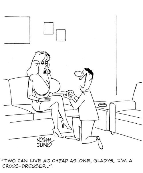 'Two can live as cheap as one, Gladys. I'm a cross-dresser.'
